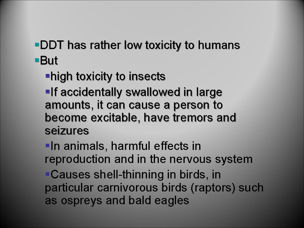 §DDT has rather low toxicity to humans §But §high toxicity to insects §If accidentally