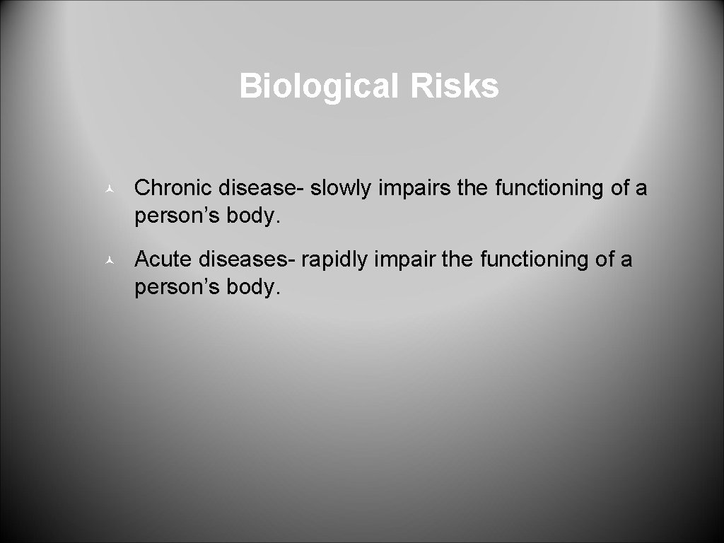 Biological Risks © Chronic disease- slowly impairs the functioning of a person’s body. ©