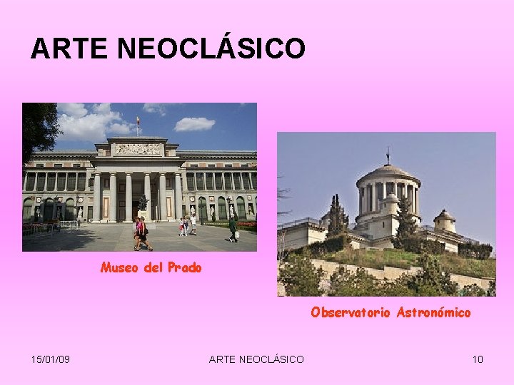 ARTE NEOCLÁSICO Museo del Prado Observatorio Astronómico 15/01/09 ARTE NEOCLÁSICO 10 ARTE NEOCLÁSICO Museo del Prado Observatorio Astronómico 15/01/09 ARTE NEOCLÁSICO 10