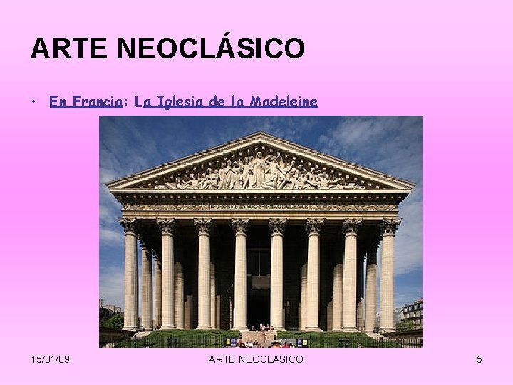 ARTE NEOCLÁSICO • En Francia: La Iglesia de la Madeleine 15/01/09 ARTE NEOCLÁSICO 5 ARTE NEOCLÁSICO • En Francia: La Iglesia de la Madeleine 15/01/09 ARTE NEOCLÁSICO 5