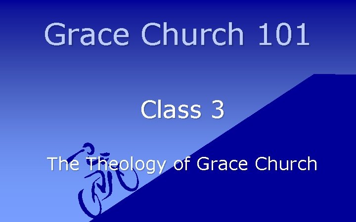 Grace Church 101 Class 3 Theology of Grace Church 