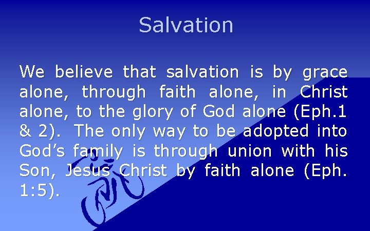 Salvation We believe that salvation is by grace alone, through faith alone, in Christ