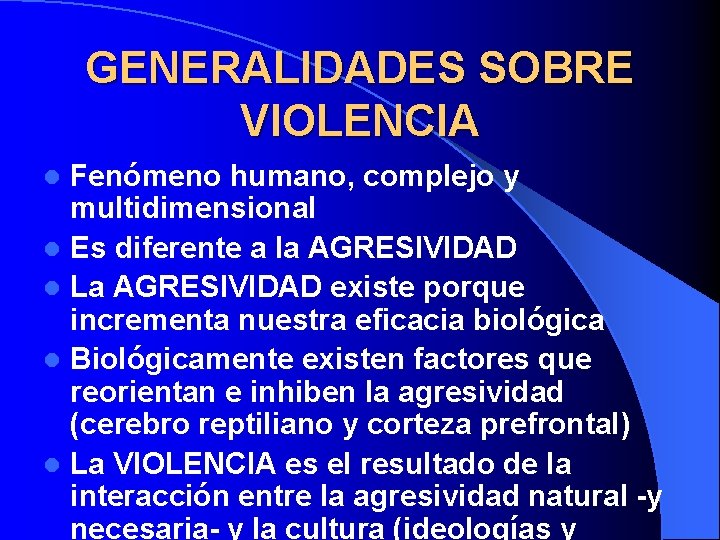 GENERALIDADES SOBRE VIOLENCIA Fenómeno humano, complejo y multidimensional l Es diferente a la AGRESIVIDAD