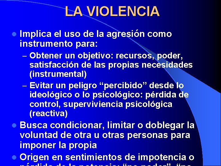 LA VIOLENCIA l Implica el uso de la agresión como instrumento para: – Obtener