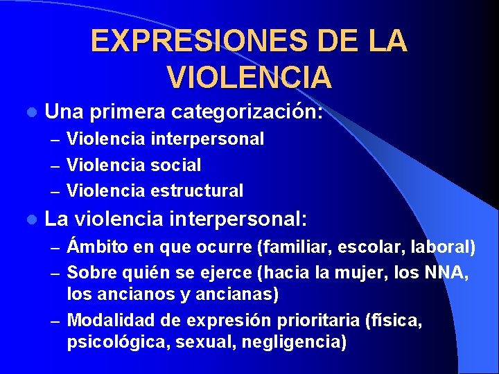 EXPRESIONES DE LA VIOLENCIA l Una primera categorización: – Violencia interpersonal – Violencia social
