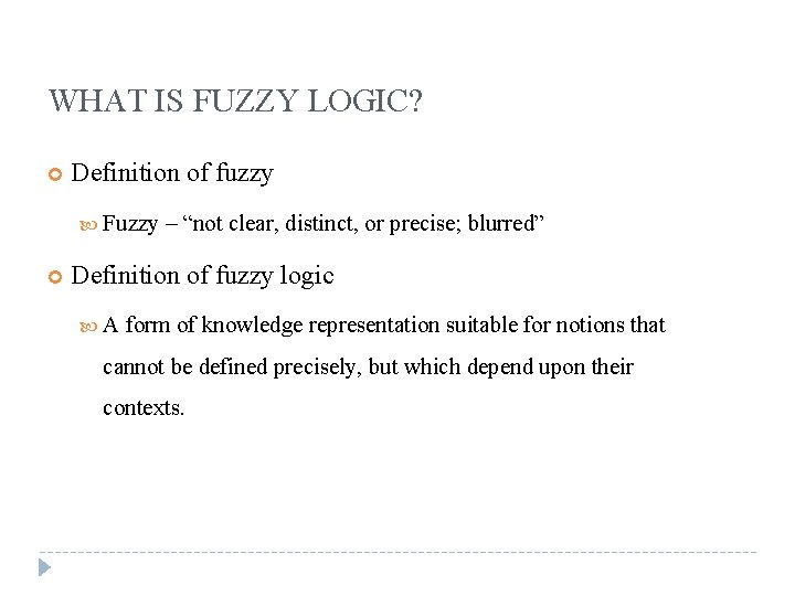 WHAT IS FUZZY LOGIC? Definition of fuzzy Fuzzy – “not clear, distinct, or precise;