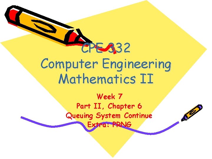 CPE 332 Computer Engineering Mathematics II Week 7 Part II, Chapter 6 Queuing System