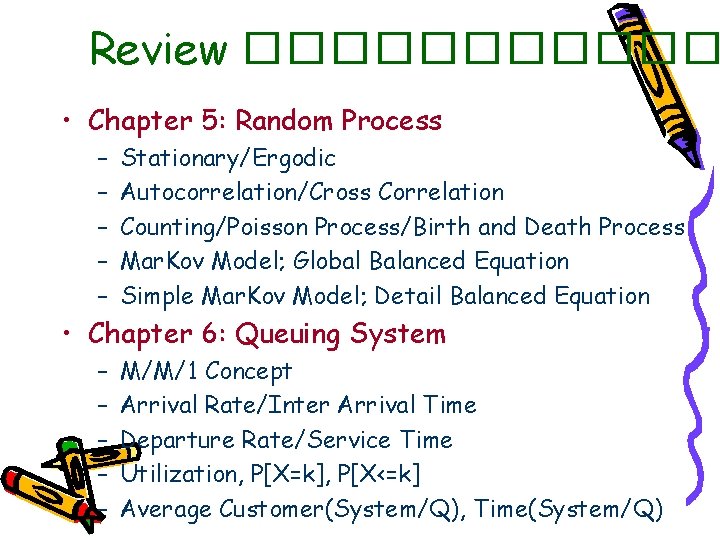 Review ������ • Chapter 5: Random Process – – – Stationary/Ergodic Autocorrelation/Cross Correlation Counting/Poisson