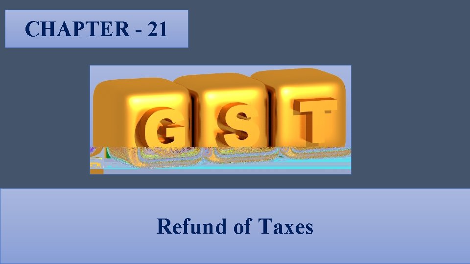 CHAPTER - 21 Refund of Taxes 