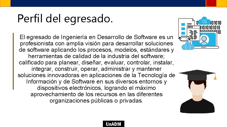 Perfil del egresado. El egresado de Ingeniería en Desarrollo de Software es un profesionista