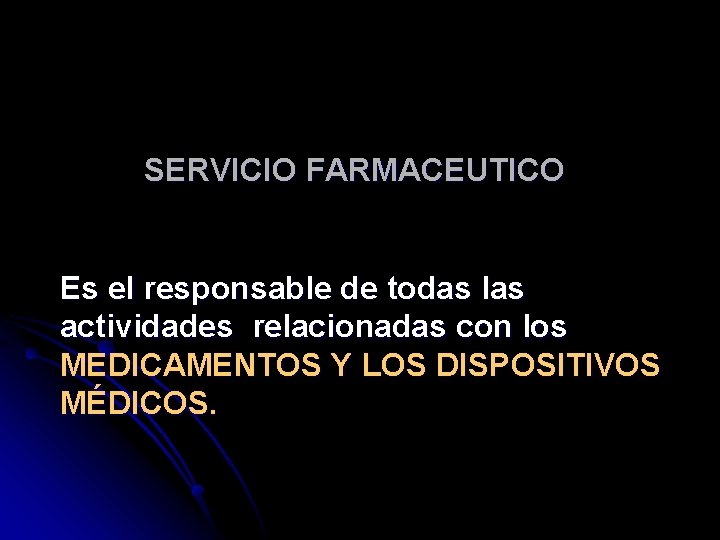 SERVICIO FARMACEUTICO Es el responsable de todas las actividades relacionadas con los MEDICAMENTOS Y