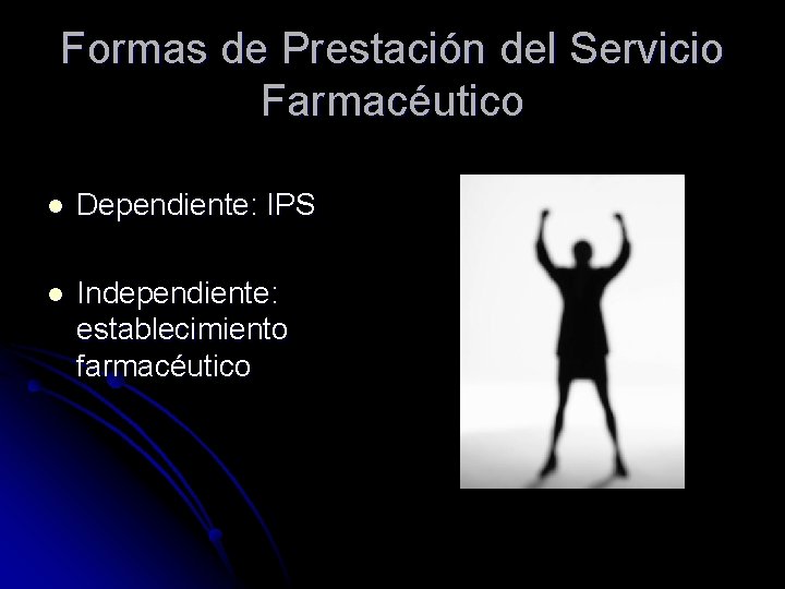 Formas de Prestación del Servicio Farmacéutico l Dependiente: IPS l Independiente: establecimiento farmacéutico 