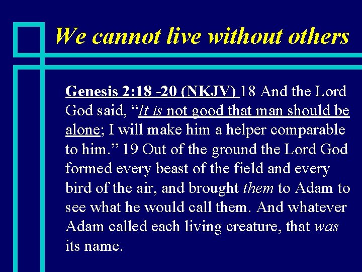 We cannot live without others n Genesis 2: 18 -20 (NKJV) 18 And the