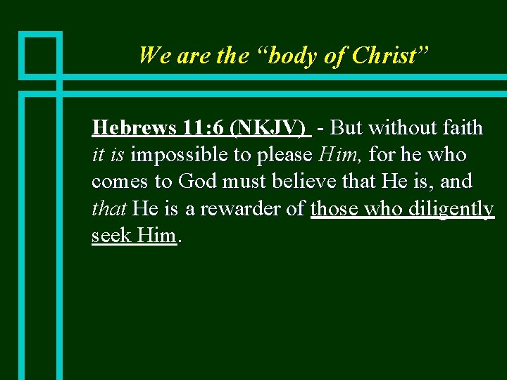 We are the “body of Christ” n Hebrews 11: 6 (NKJV) - But without