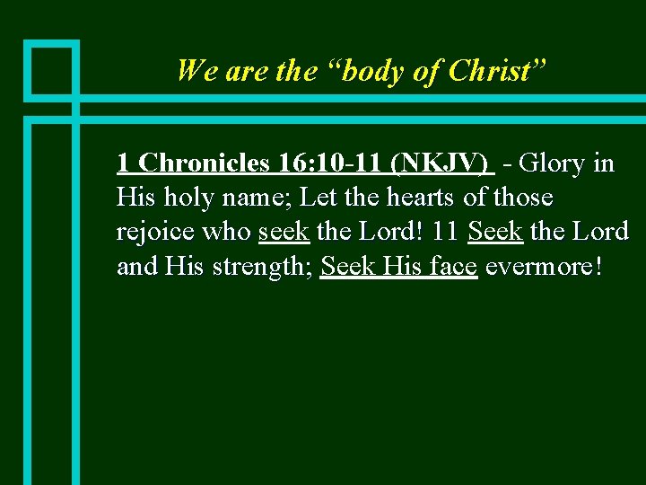 We are the “body of Christ” n 1 Chronicles 16: 10 -11 (NKJV) -