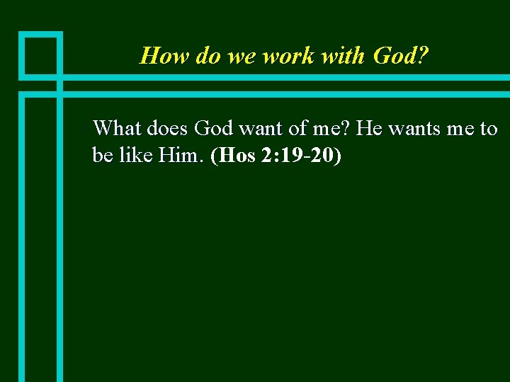 How do we work with God? n What does God want of me? He