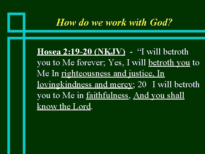 How do we work with God? n Hosea 2: 19 -20 (NKJV) - “I