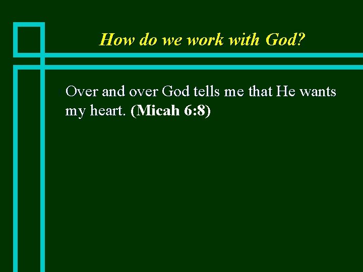 How do we work with God? n Over and over God tells me that