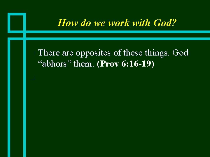 How do we work with God? n n There are opposites of these things.