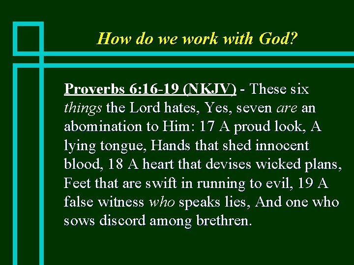 How do we work with God? n Proverbs 6: 16 -19 (NKJV) - These