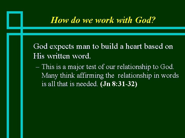 How do we work with God? n God expects man to build a heart