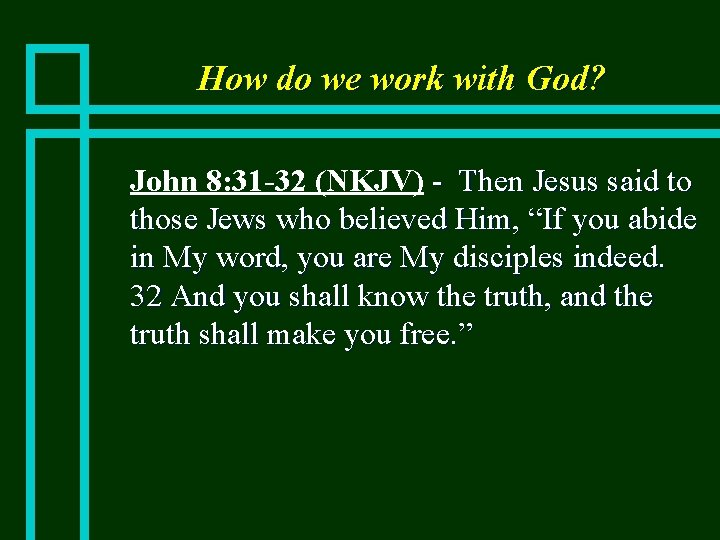 How do we work with God? n John 8: 31 -32 (NKJV) - Then