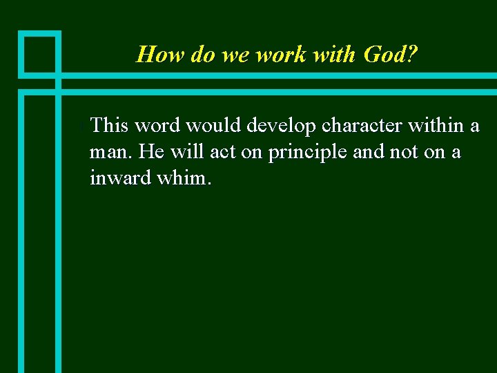How do we work with God? n This word would develop character within a