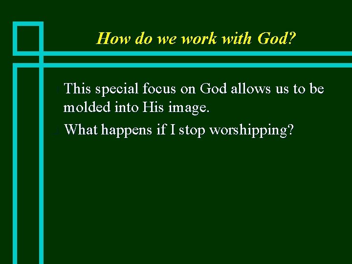 How do we work with God? This special focus on God allows us to