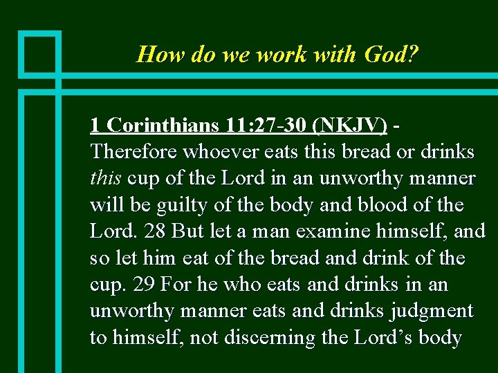 How do we work with God? n 1 Corinthians 11: 27 -30 (NKJV) Therefore