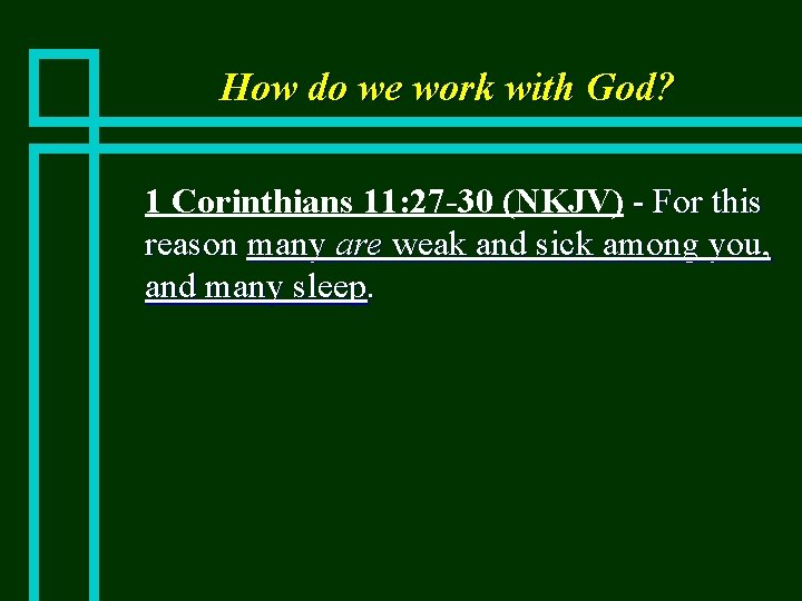How do we work with God? n 1 Corinthians 11: 27 -30 (NKJV) -
