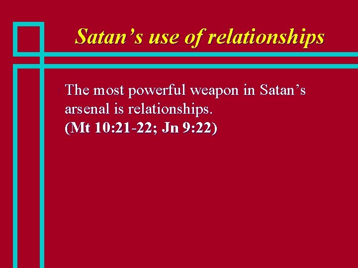 Satan’s use of relationships n The most powerful weapon in Satan’s arsenal is relationships.