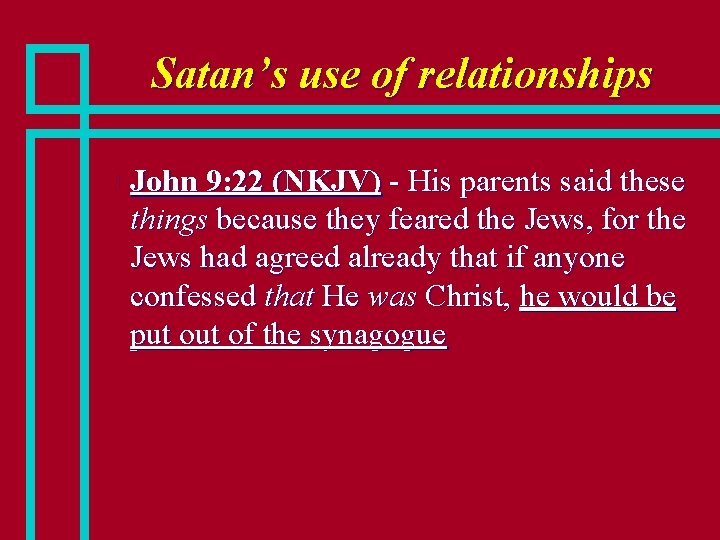 Satan’s use of relationships n John 9: 22 (NKJV) - His parents said these