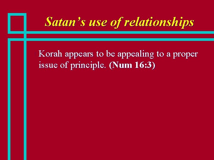 Satan’s use of relationships n Korah appears to be appealing to a proper issue