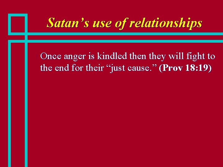 Satan’s use of relationships n Once anger is kindled then they will fight to