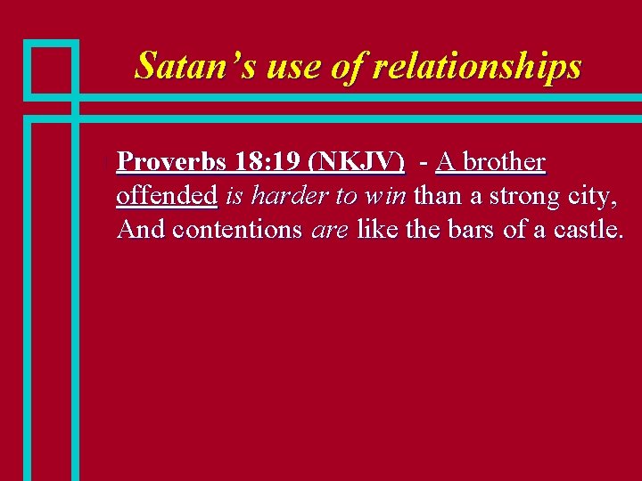 Satan’s use of relationships n Proverbs 18: 19 (NKJV) - A brother offended is