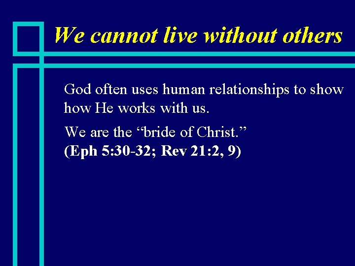 We cannot live without others God often uses human relationships to show He works