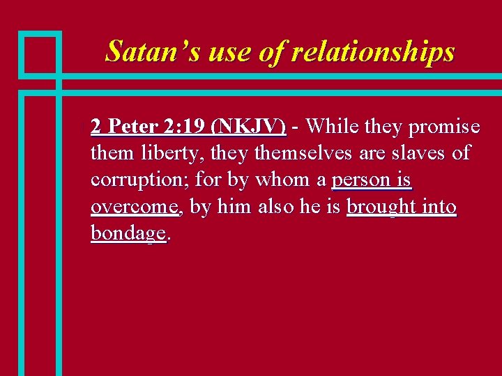 Satan’s use of relationships n 2 Peter 2: 19 (NKJV) - While they promise