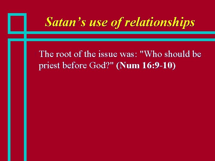 Satan’s use of relationships n The root of the issue was: "Who should be