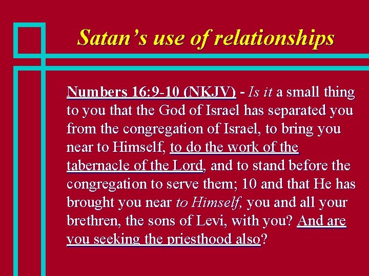 Satan’s use of relationships n Numbers 16: 9 -10 (NKJV) - Is it a