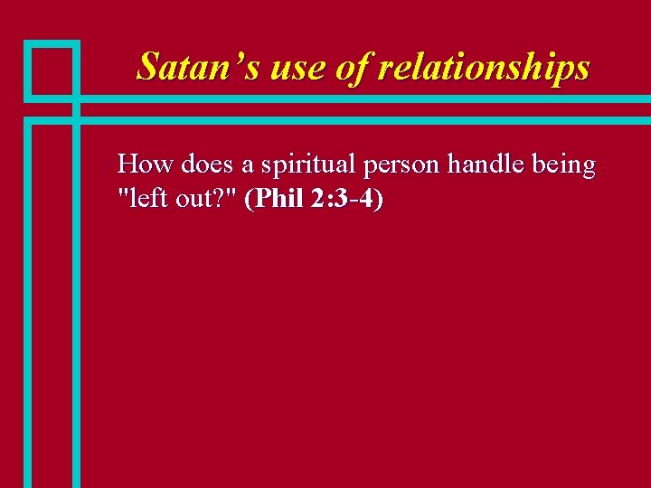 Satan’s use of relationships n How does a spiritual person handle being "left out?