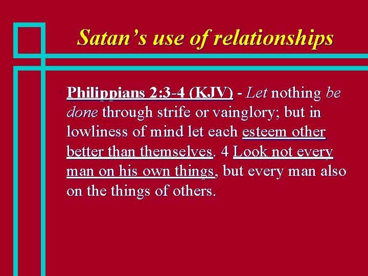 Satan’s use of relationships n Philippians 2: 3 -4 (KJV) - Let nothing be