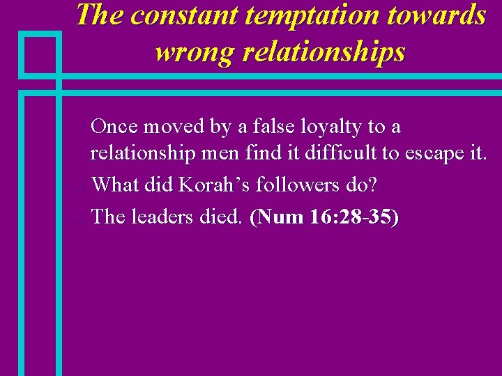 The constant temptation towards wrong relationships Once moved by a false loyalty to a