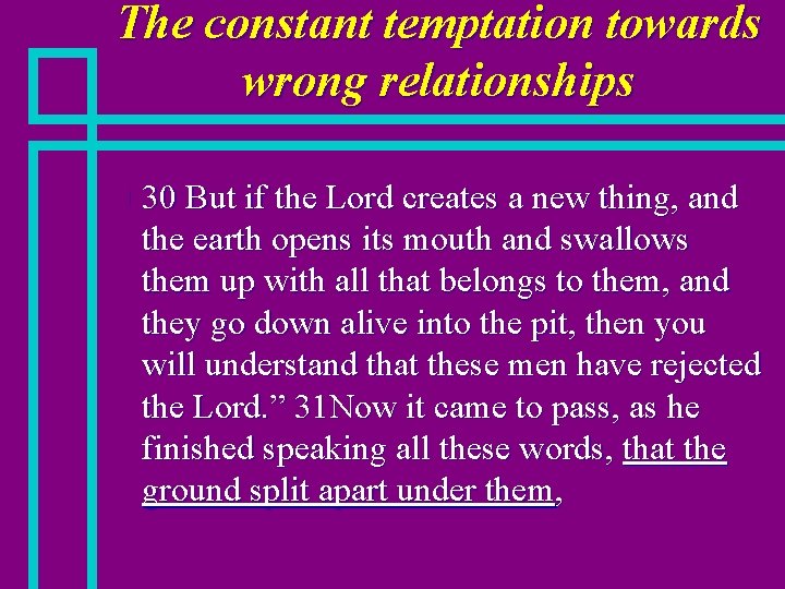 The constant temptation towards wrong relationships n 30 But if the Lord creates a