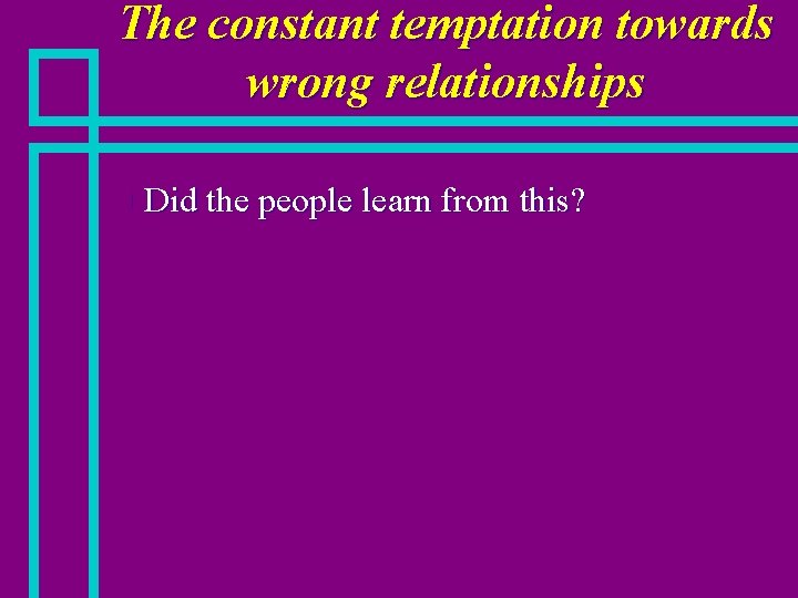 The constant temptation towards wrong relationships n Did the people learn from this? 