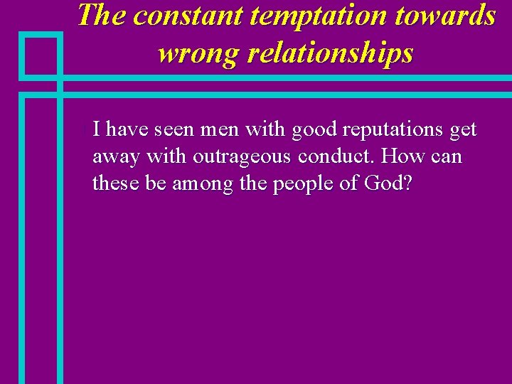 The constant temptation towards wrong relationships n I have seen men with good reputations