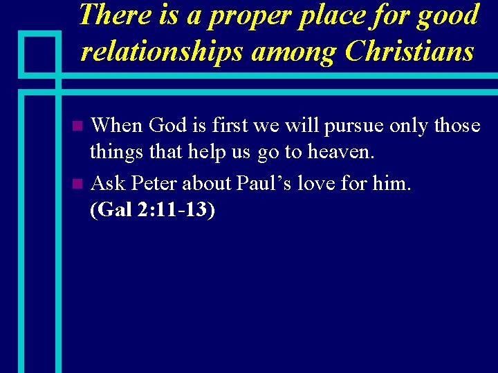 There is a proper place for good relationships among Christians When God is first