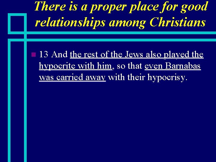 There is a proper place for good relationships among Christians n 13 And the