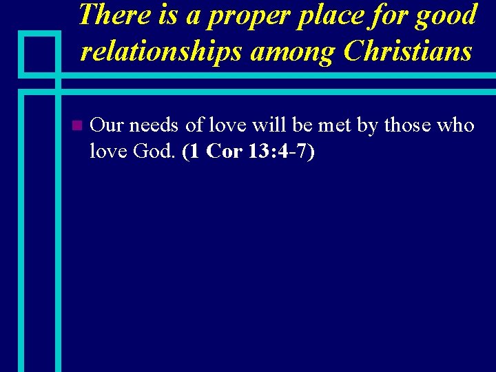 There is a proper place for good relationships among Christians n Our needs of