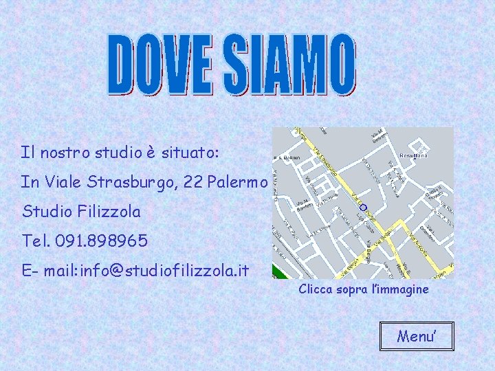 Il nostro studio è situato: In Viale Strasburgo, 22 Palermo Studio Filizzola Tel. 091.