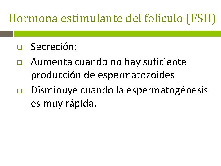 Hormona estimulante del folículo (FSH) q q q Secreción: Aumenta cuando no hay suficiente